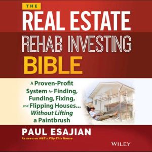 The Real Estate Rehab Investing Bible..., Paul Esajian