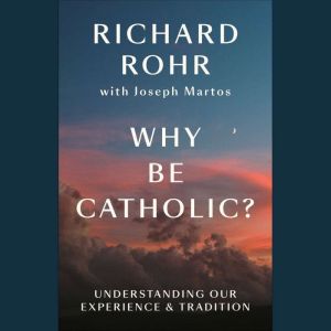 Why Be Catholic?, Richard Rohr