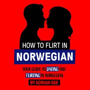 How to Flirt in Norwegian: Your Guide to Dating and Flirting in Norwegian