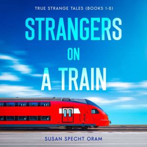 Strangers on a Train: True Strange Tales (Books 1-8)
