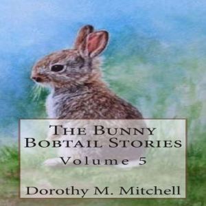 The Bunny Bobtail Stories  Volume 5, Dorothy M. Mitchell