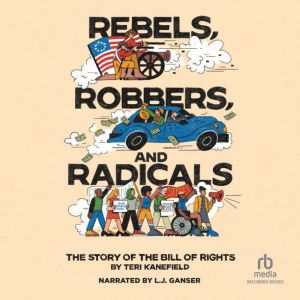 Rebels, Robbers, and Radicals: The Story of the Bill of Rights