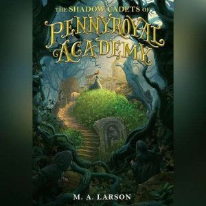 The Shadow Cadets of Pennyroyal Acade..., M. A. Larson