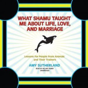 What Shamu Taught Me about Life, Love..., Amy Sutherland
