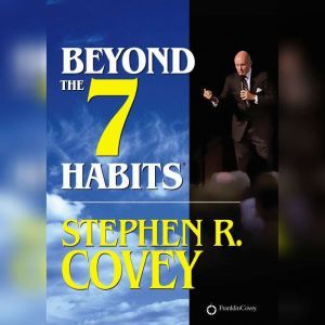 Beyond the 7 Habits, Stephen R. Covey