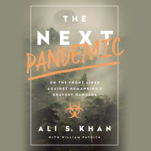 The Next Pandemic: On the Front Lines Against Humankind's Gravest Dangers, Ali Khan