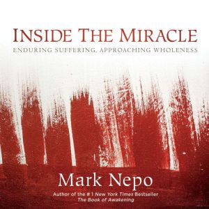Inside the Miracle: Enduring Suffering, Approaching Wholeness