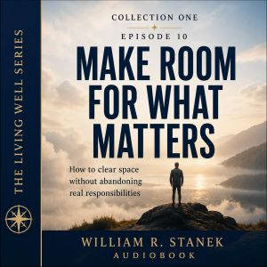Make Room for What Matters, William R. Stanek