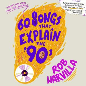 60 Songs That Explain the 90s, Rob Harvilla