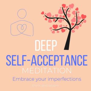 Deep SelfAcceptance Meditation  Emb..., Think and Bloom