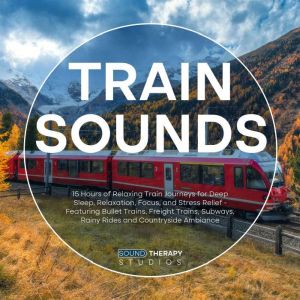 Train Sounds: 15 Hours of Relaxing Train Journeys for Deep Sleep, Relaxation, Focus, and Stress Relief - Featuring Bullet Trai