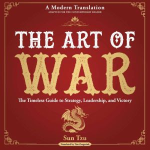 The Art of War: The Timeless Guide to Strategy, Leadership, and Victory - A Modern Translation - Adapted for the Contemporary