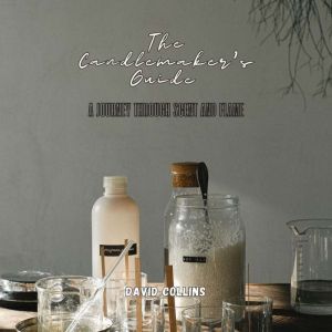 The Candlemaker's Guide: A Journey Through Scent and Flame