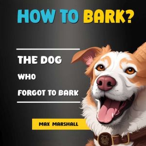 How to Bark? The Dog Who Forgot to B..., Max Marshall