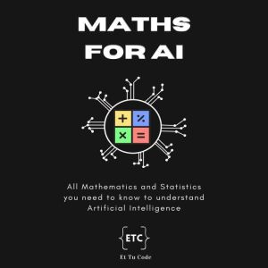 Maths for AI: All Mathematics and Statistics you need to know for understand Artificial Intelligence
