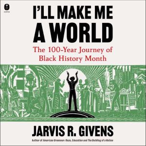 I'll Make Me a World: The 100-Year Journey of Black History Month