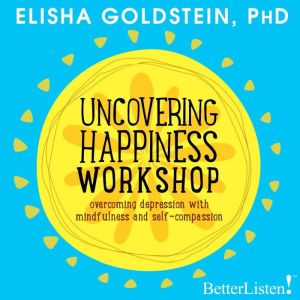 Uncovering Happiness, Elisha Goldstein, Ph.D.
