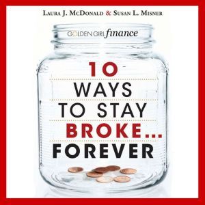 10 Ways to Stay Broke...Forever, Laura J. McDonald