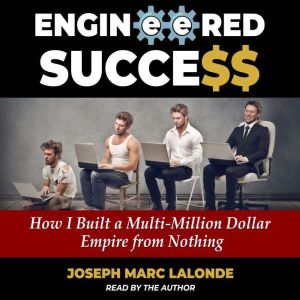 Engineered Success: How I Built a Multi-Million Dollar Empire from Nothing