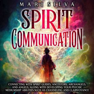 Spirit Communication Connecting with..., Mari Silva