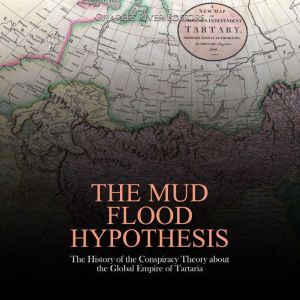The Mud Flood Hypothesis: The History of the Conspiracy Theory about the Global Empire of Tartaria