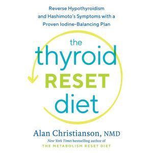 The Thyroid Reset Diet, Dr. Alan Christianson