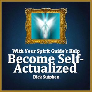 With Your Spirit Guide's Help: Become Self-Actualized