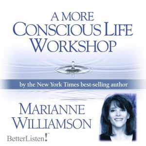 A More Conscious Life Workshop, Marianne Williamson