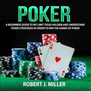 Poker A Beginners Guide To No Limit ..., Robert J. Miller