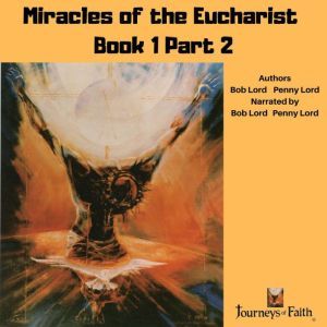 Miracles of the Eucharist Book 1 Part..., Bob Lord