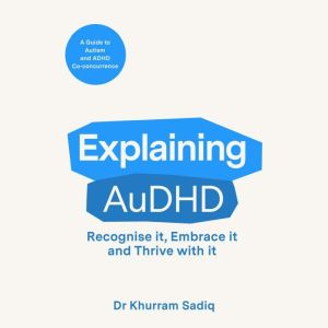 Explaining AuDHD: The expert-led guide to Autism and ADHD Co-concurrence