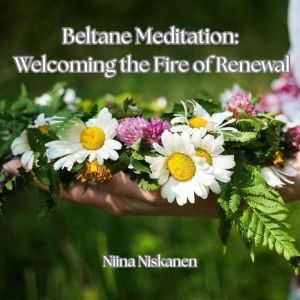 Beltane Meditation: Welcoming the Fire of Renewal