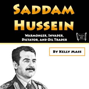 Saddam Hussein: Warmonger, Invader, Dictator, and Oil Trader