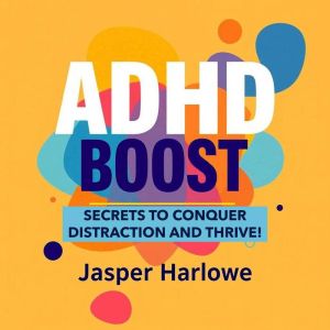ADHD Boost: Secrets to Conquer Distraction and Thrive!: "Dive into powerful audio lessons designed to help you conquer ADHD an