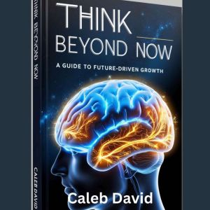 Think Beyond Now: A Guide to Future-Driven Growth