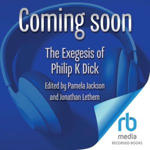 The Exegesis of Philip K. Dick, Philip K. Dick