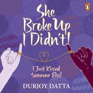 She Broke Up, I Didnt, Durjoy Datta