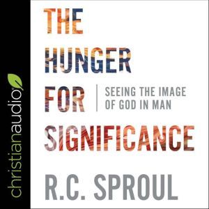 The Hunger for Significance, R.C. Sproul