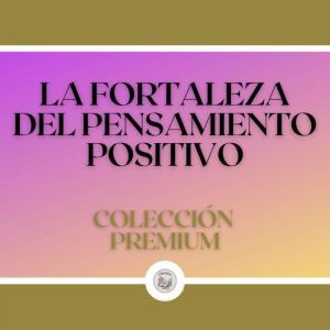 La Fortaleza del Pensamiento Positivo:  Coleccin Premium (3 Libros)