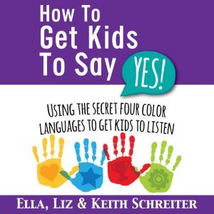 How To Get Kids To Say Yes!, Ella Schreiter