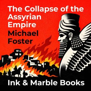 The Collapse of the Assyrian Empire, Michael Foster