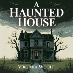 A Haunted House: A Classic Ghost Story of Mystery, Haunting Spirits, and Supernatural Suspense
