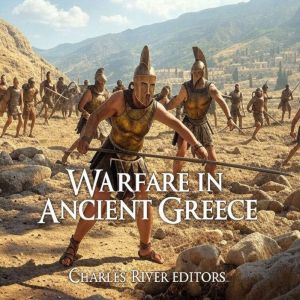 Warfare in Ancient Greece: The History of the Greeks' Wars on Land and Sea in Antiquity