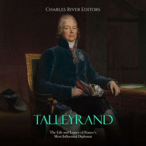 Talleyrand The Life and Legacy of Fr..., Charles River Editors