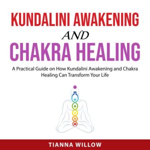 Kundalini Awakening and Chakra Healin..., Tianna Willow