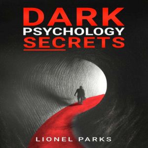 DARK PSYCHOLOGY SECRETS, Lionel Parks