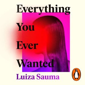 Everything You Ever Wanted, Luiza Sauma