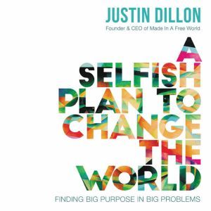 A Selfish Plan to Change the World, Justin Dillon