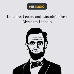 Lincolns Letters and Lincolns Prose..., Abraham Lincoln