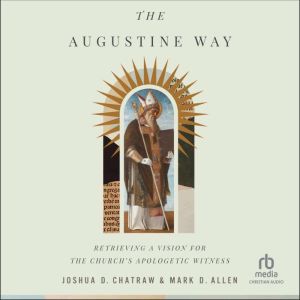 The Augustine Way: Retrieving a Vision for the Church's Apologetic Witness